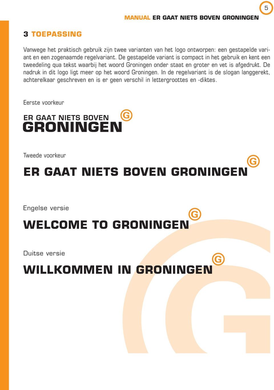 afgedrukt. De nadruk in dit logo ligt meer op het woord Groningen.