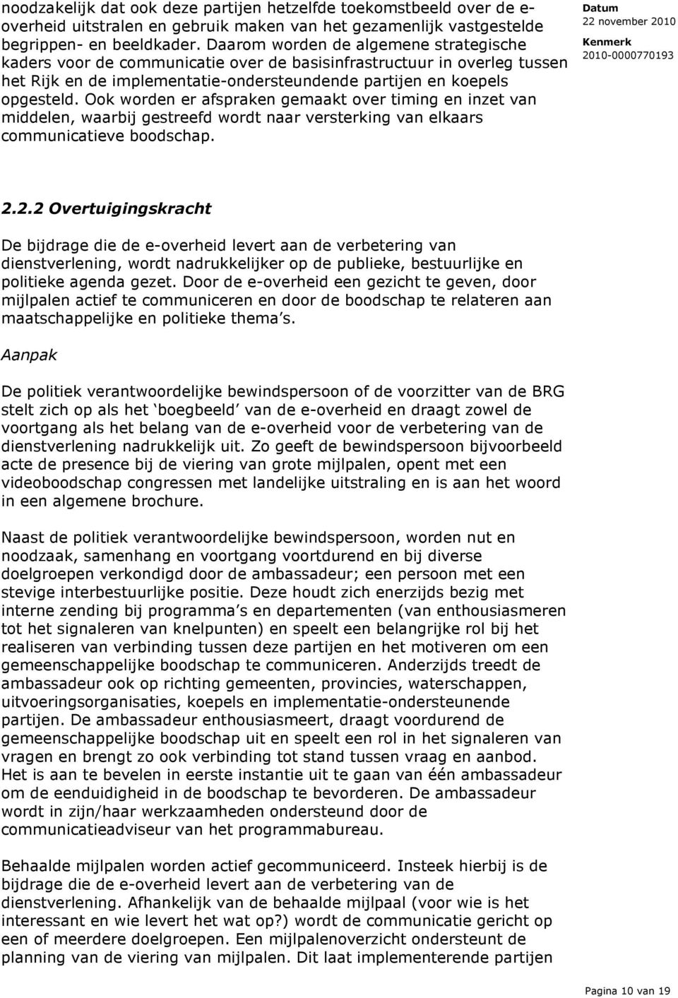 Ook worden er afspraken gemaakt over timing en inzet van middelen, waarbij gestreefd wordt naar versterking van elkaars communicatieve boodschap. 2.