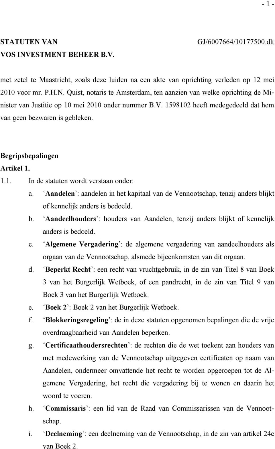 Aandelen : aandelen in het kapitaal van de Vennootschap, tenzij anders blijkt of kennelijk anders is bedoeld. b. Aandeelhouders : houders van Aandelen, tenzij anders blijkt of kennelijk anders is bedoeld.