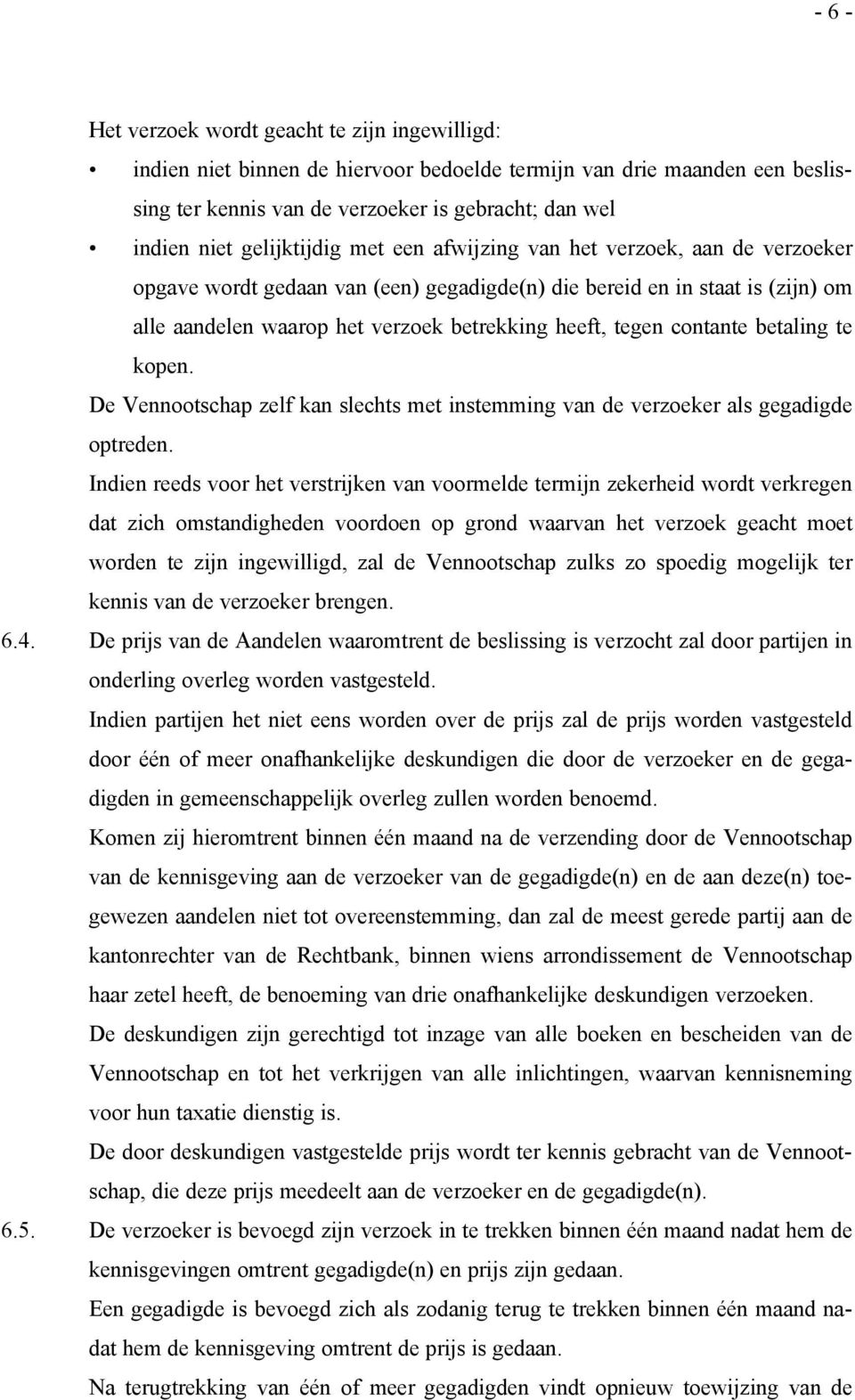 tegen contante betaling te kopen. De Vennootschap zelf kan slechts met instemming van de verzoeker als gegadigde optreden.