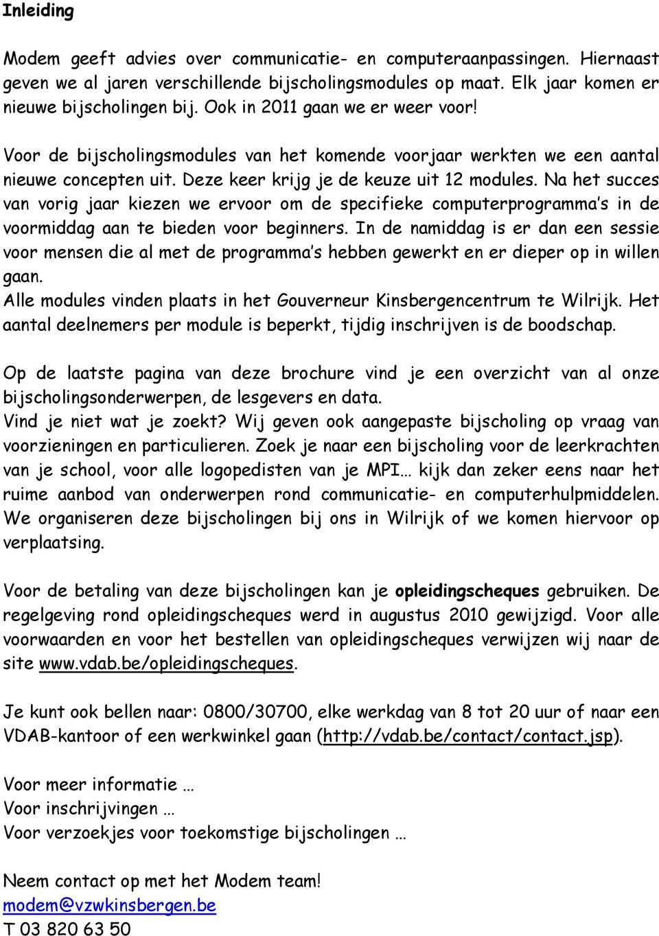 Na het succes van vorig jaar kiezen we ervoor om de specifieke computerprogramma s in de voormiddag aan te bieden voor beginners.