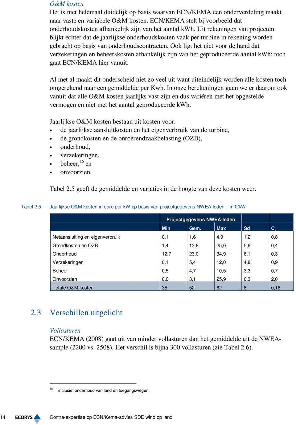 Uit rekeningen van projecten blijkt echter dat de jaarlijkse onderhoudskosten vaak per turbine in rekening worden gebracht op basis van onderhoudscontracten.