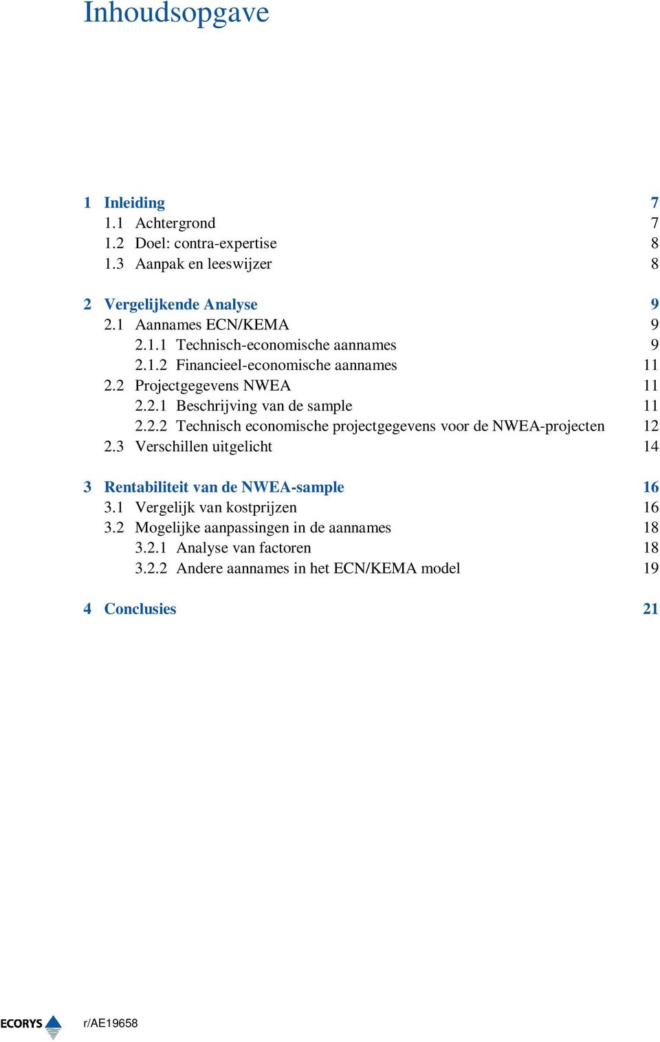 3 Verschillen uitgelicht 14 3 Rentabiliteit van de NWEA-sample 16 3.1 Vergelijk van kostprijzen 16 3.2 Mogelijke aanpassingen in de aannames 18 3.2.1 Analyse van factoren 18 3.