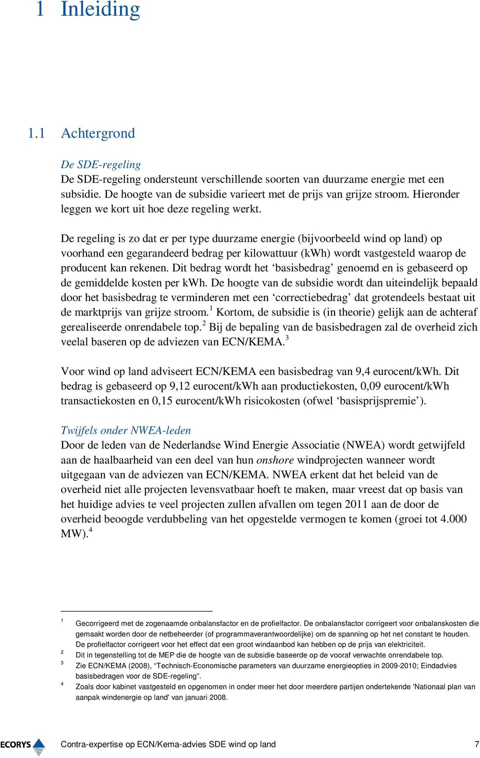 De regeling is zo dat er per type duurzame energie (bijvoorbeeld wind op land) op voorhand een gegarandeerd bedrag per kilowattuur (kwh) wordt vastgesteld waarop de producent kan rekenen.