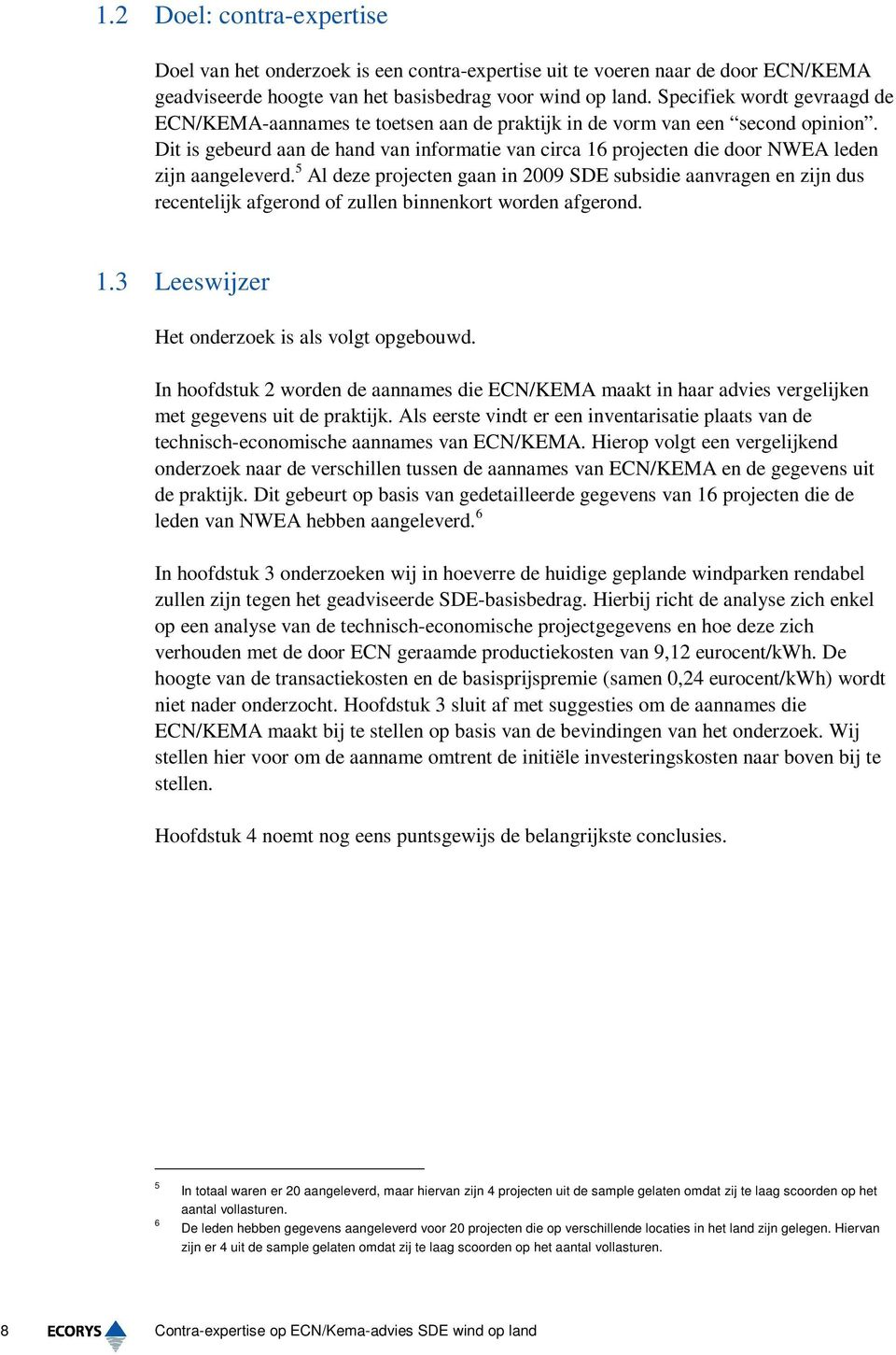 Dit is gebeurd aan de hand van informatie van circa 16 projecten die door NWEA leden zijn aangeleverd.