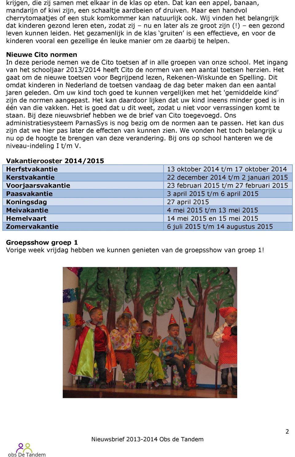 ) een gezond leven kunnen leiden. Het gezamenlijk in de klas gruiten is een effectieve, en voor de kinderen vooral een gezellige én leuke manier om ze daarbij te helpen.