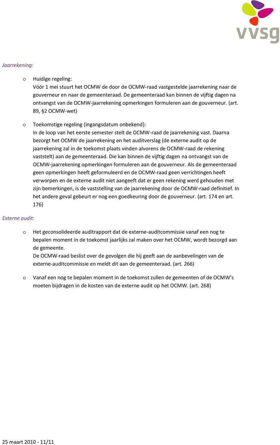 89, 2 OCMW-wet) Tekmstige regeling (ingangsdatum nbekend): In de lp van het eerste semester stelt de OCMW-raad de jaarrekening vast.