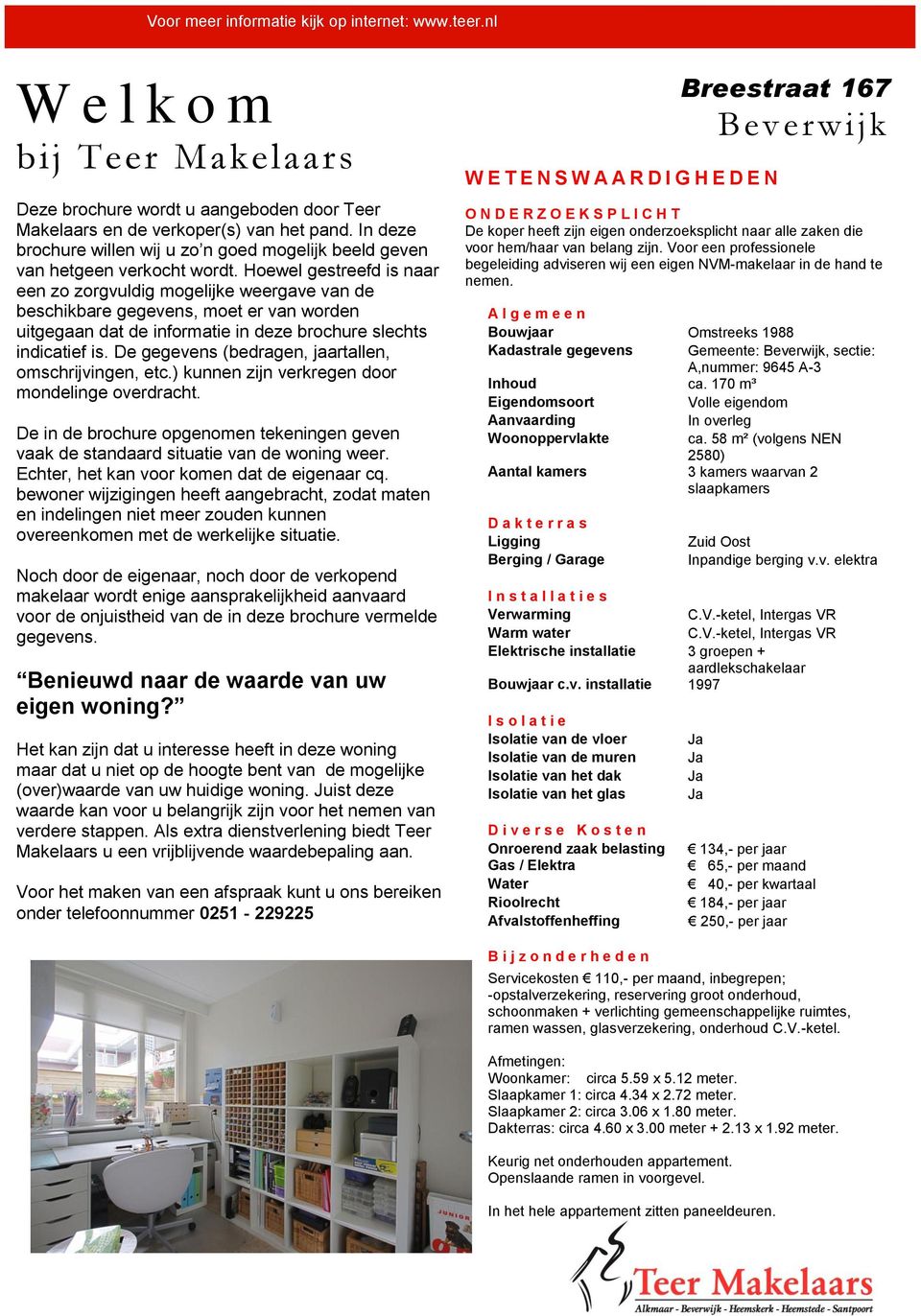 Hoewel gestreefd is naar een zo zorgvuldig mogelijke weergave van de beschikbare gegevens, moet er van worden uitgegaan dat de informatie in deze brochure slechts indicatief is.