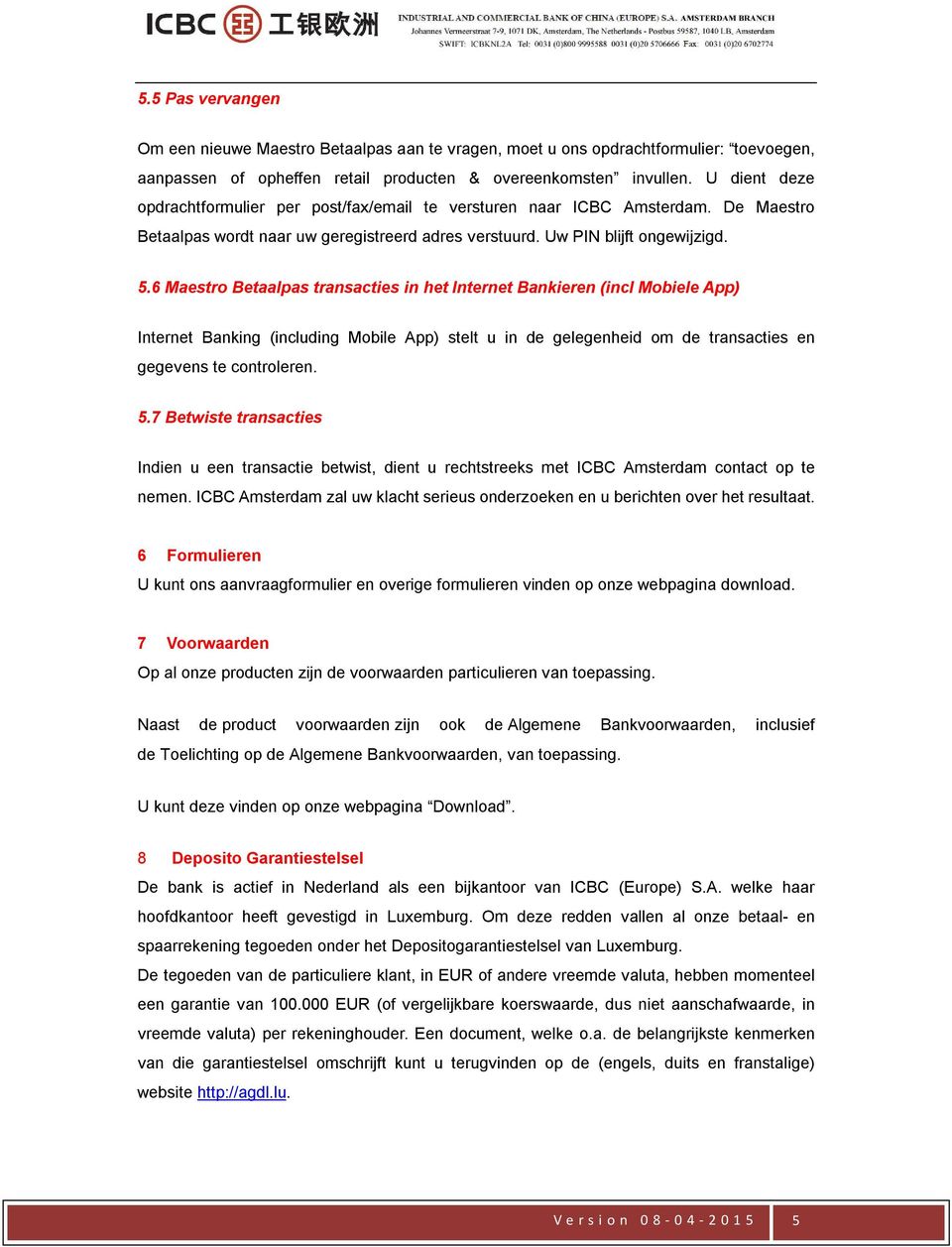 6 Maestro Betaalpas transacties in het Internet Bankieren (incl Mobiele App) Internet Banking (including Mobile App) stelt u in de gelegenheid om de transacties en gegevens te controleren. 5.