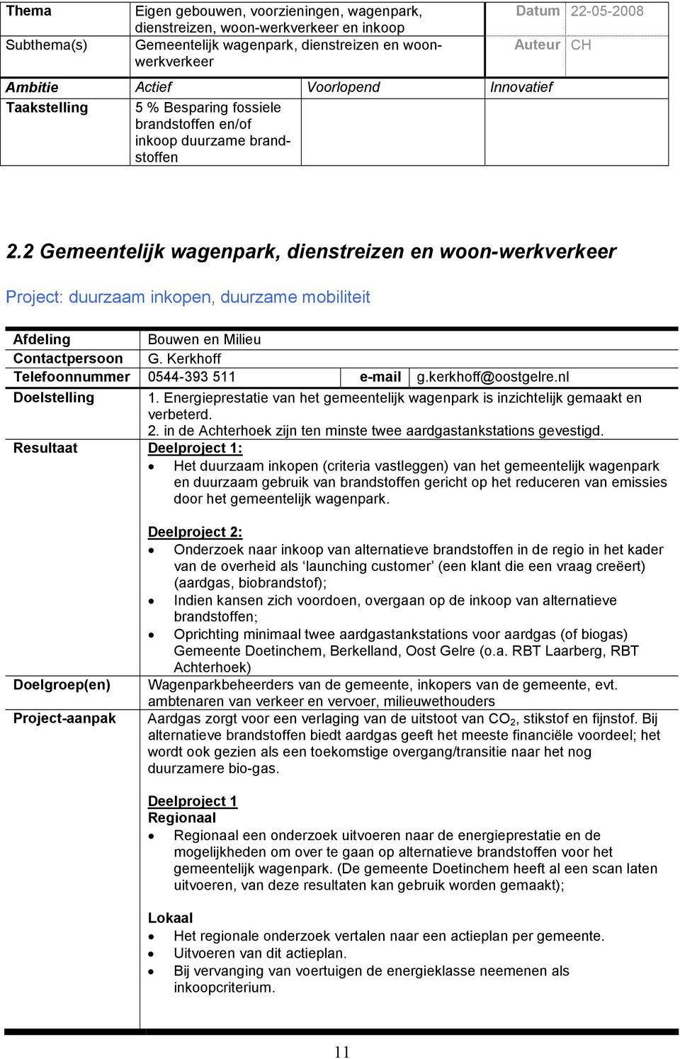 2 Gemeentelijk wagenpark, dienstreizen en woon-werkverkeer Project: duurzaam inkopen, duurzame mobiliteit Afdeling Bouwen en Milieu Contactpersoon G. Kerkhoff Telefoonnummer 0544-393 511 e-mail g.