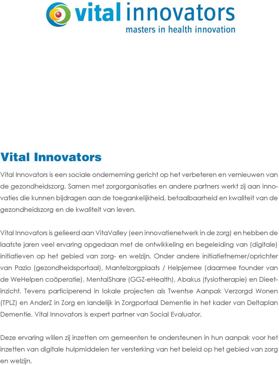 Vital Innovators is gelieerd aan VitaValley (een innovatienetwerk in de zorg) en hebben de laatste jaren veel ervaring opgedaan met de ontwikkeling en begeleiding van (digitale) initiatieven op het