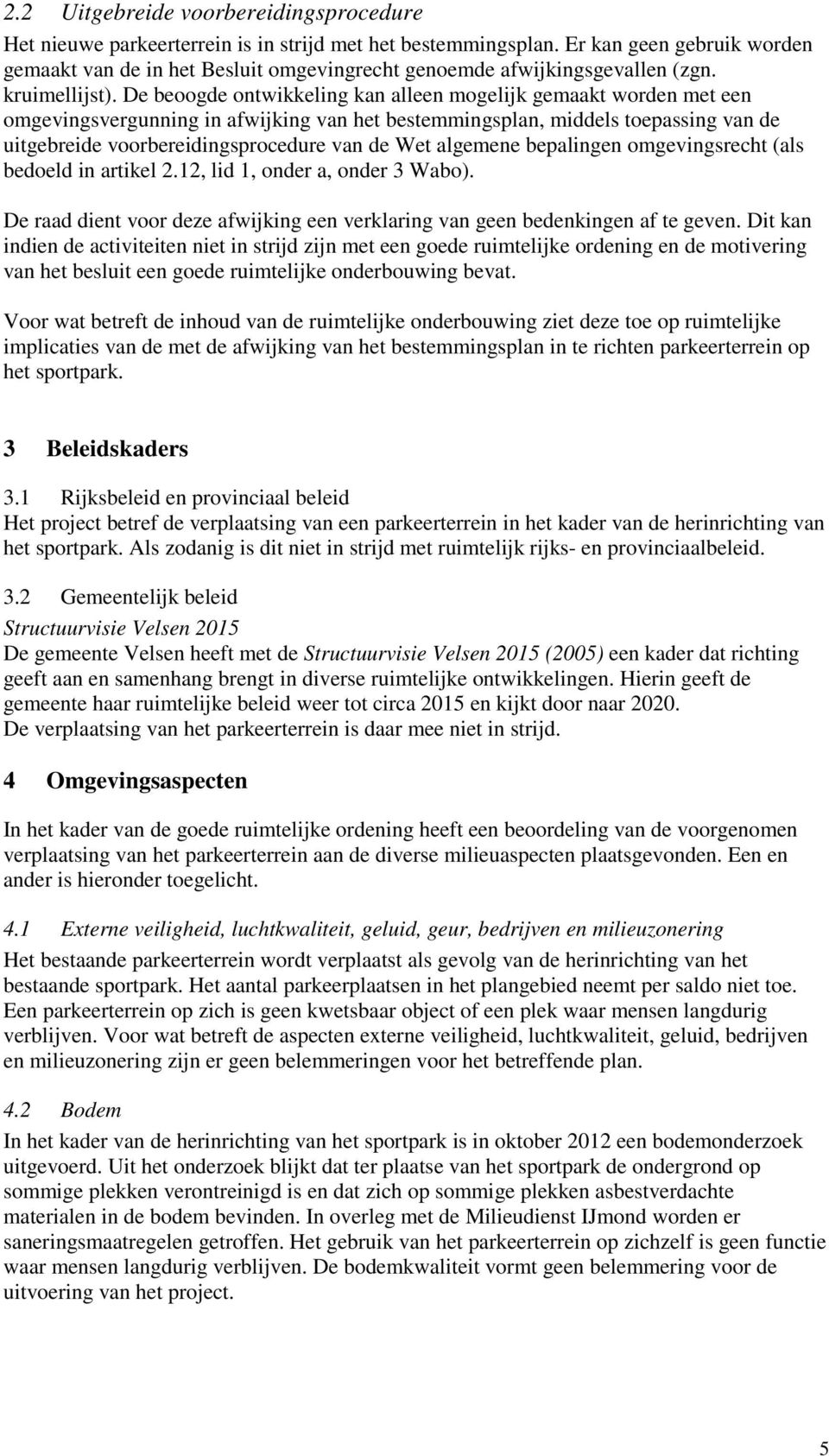 De beoogde ontwikkeling kan alleen mogelijk gemaakt worden met een omgevingsvergunning in afwijking van het bestemmingsplan, middels toepassing van de uitgebreide voorbereidingsprocedure van de Wet