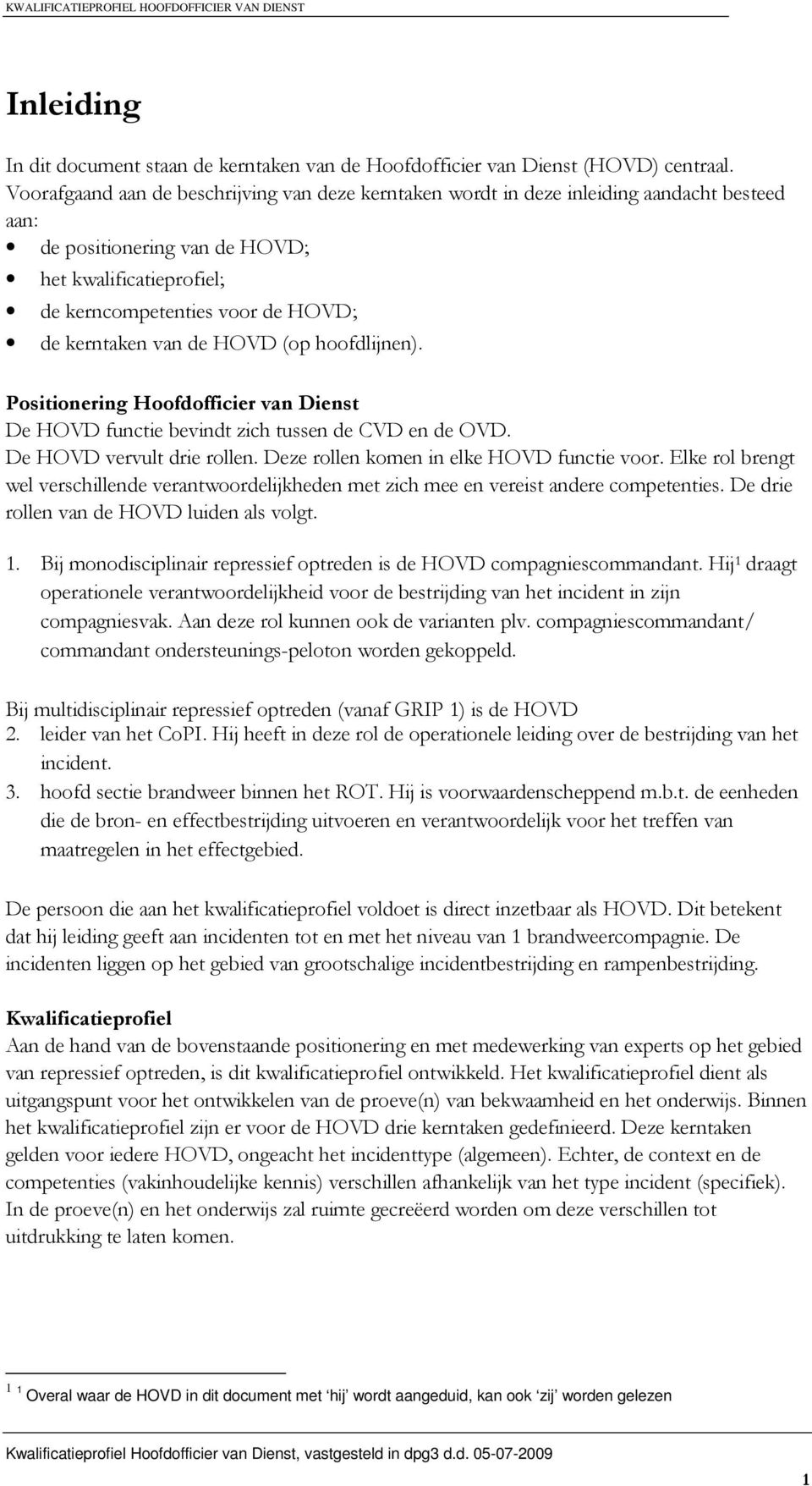 van de HOVD (op hoofdlijnen). Positionering Hoofdofficier van Dienst De HOVD functie bevindt zich tussen de CVD en de OVD. De HOVD vervult drie rollen. Deze rollen komen in elke HOVD functie voor.