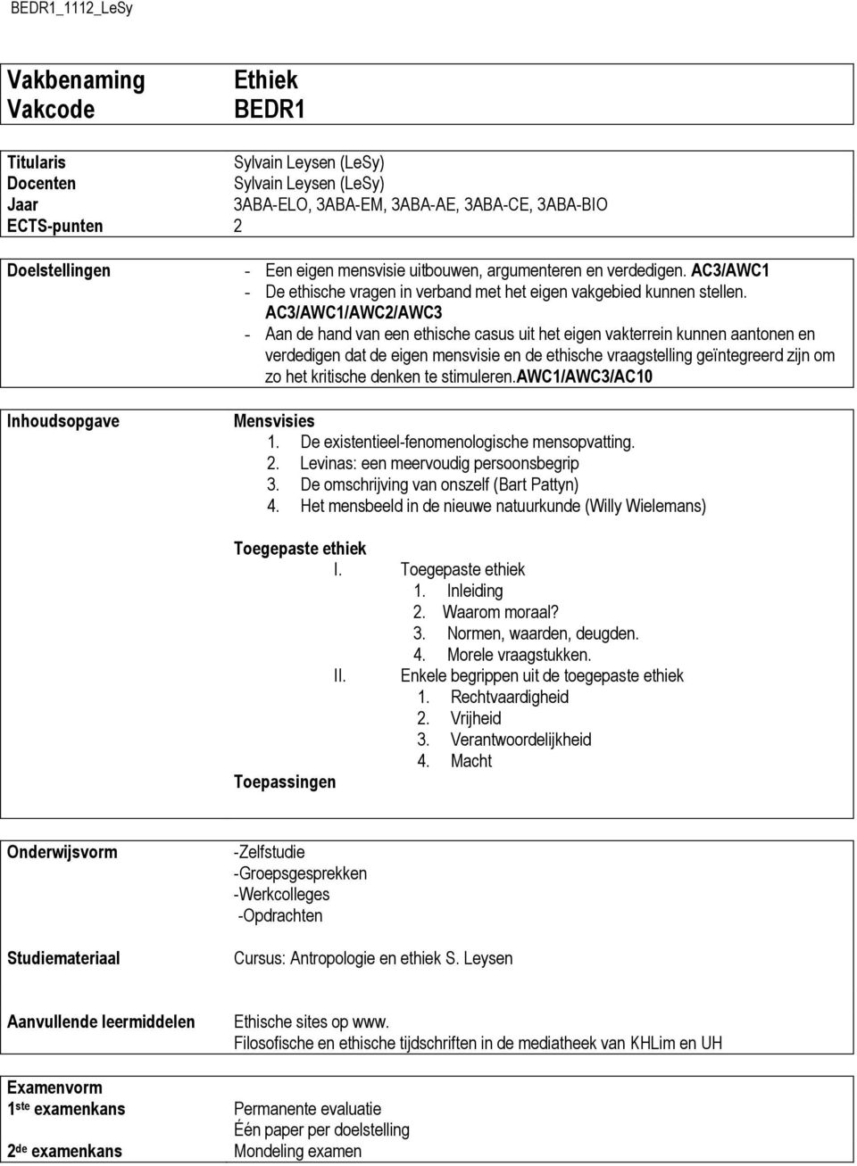 AC3/AWC1/AWC2/AWC3 - Aan de hand van een ethische casus uit het eigen vakterrein kunnen aantonen en verdedigen dat de eigen mensvisie en de ethische vraagstelling geïntegreerd zijn om zo het