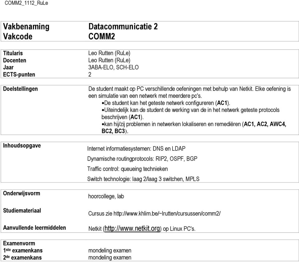 De student kan het geteste netwerk configureren (AC1). Uiteindelijk kan de student de werking van de in het netwerk geteste protocols beschrijven (AC1).