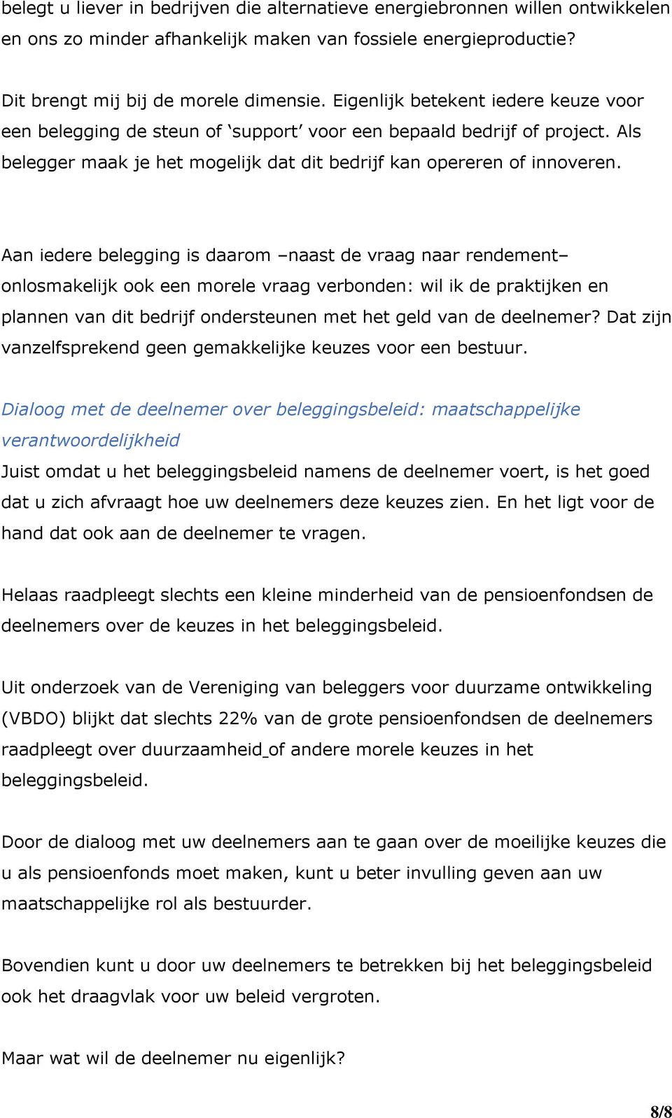 Aan iedere belegging is daarom naast de vraag naar rendement onlosmakelijk ook een morele vraag verbonden: wil ik de praktijken en plannen van dit bedrijf ondersteunen met het geld van de deelnemer?