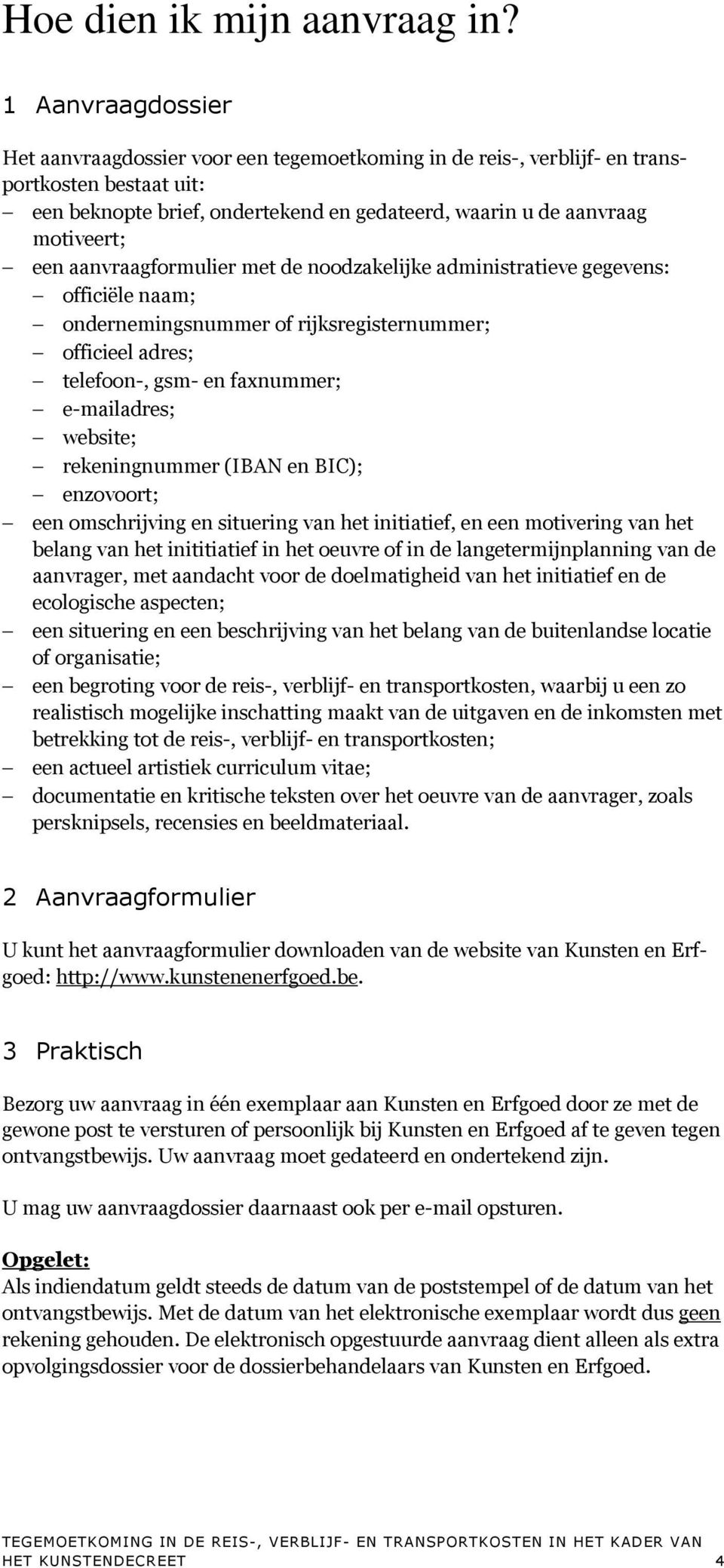 aanvraagformulier met de noodzakelijke administratieve gegevens: officiële naam; ondernemingsnummer of rijksregisternummer; officieel adres; telefoon-, gsm- en faxnummer; e-mailadres; website;