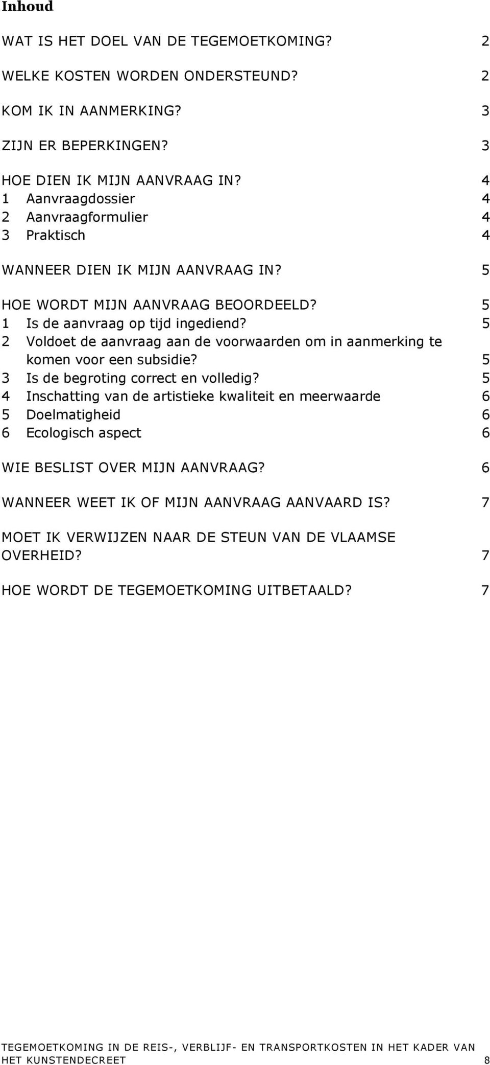 5 2 Voldoet de aanvraag aan de voorwaarden om in aanmerking te komen voor een subsidie? 5 3 Is de begroting correct en volledig?