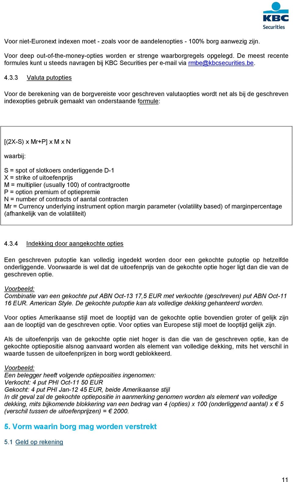 3 Valuta putopties Voor de berekening van de borgvereiste voor geschreven valutaopties wordt net als bij de geschreven indexopties gebruik gemaakt van onderstaande formule: [(2X-S) x Mr+P] x M x N