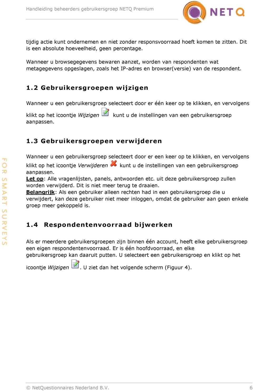 2 Gebruikersgroepen wijzigen Wanneer u een gebruikersgroep selecteert door er één keer op te klikken, en vervolgens klikt op het icoontje Wijzigen aanpassen.