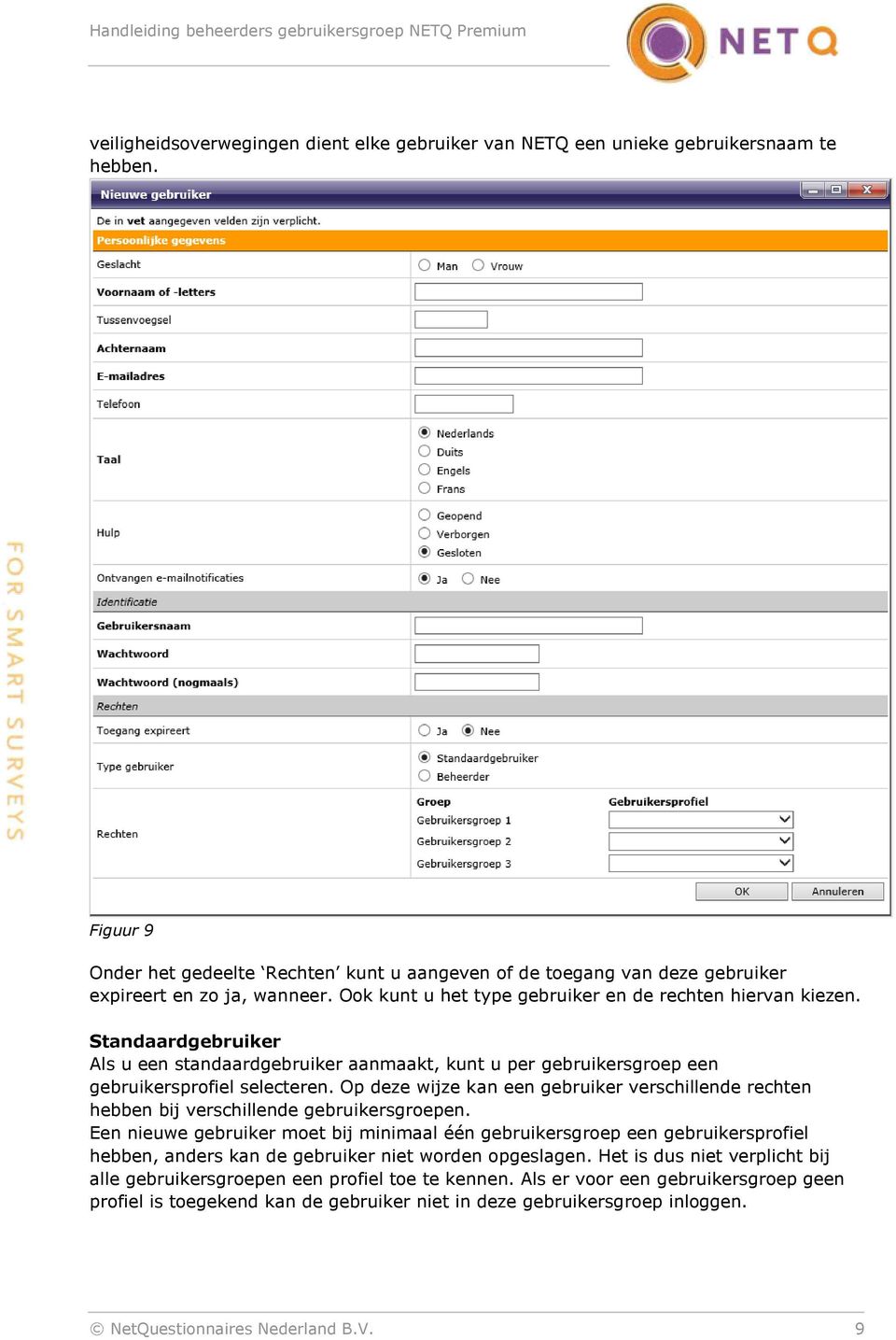 Standaardgebruiker Als u een standaardgebruiker aanmaakt, kunt u per gebruikersgroep een gebruikersprofiel selecteren.