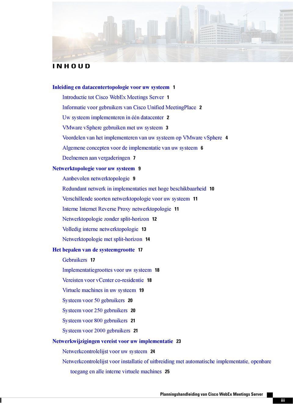 vergaderingen 7 Netwerktopologie voor uw systeem 9 Aanbevolen netwerktopologie 9 Redundant netwerk in implementaties met hoge beschikbaarheid 10 Verschillende soorten netwerktopologie voor uw systeem