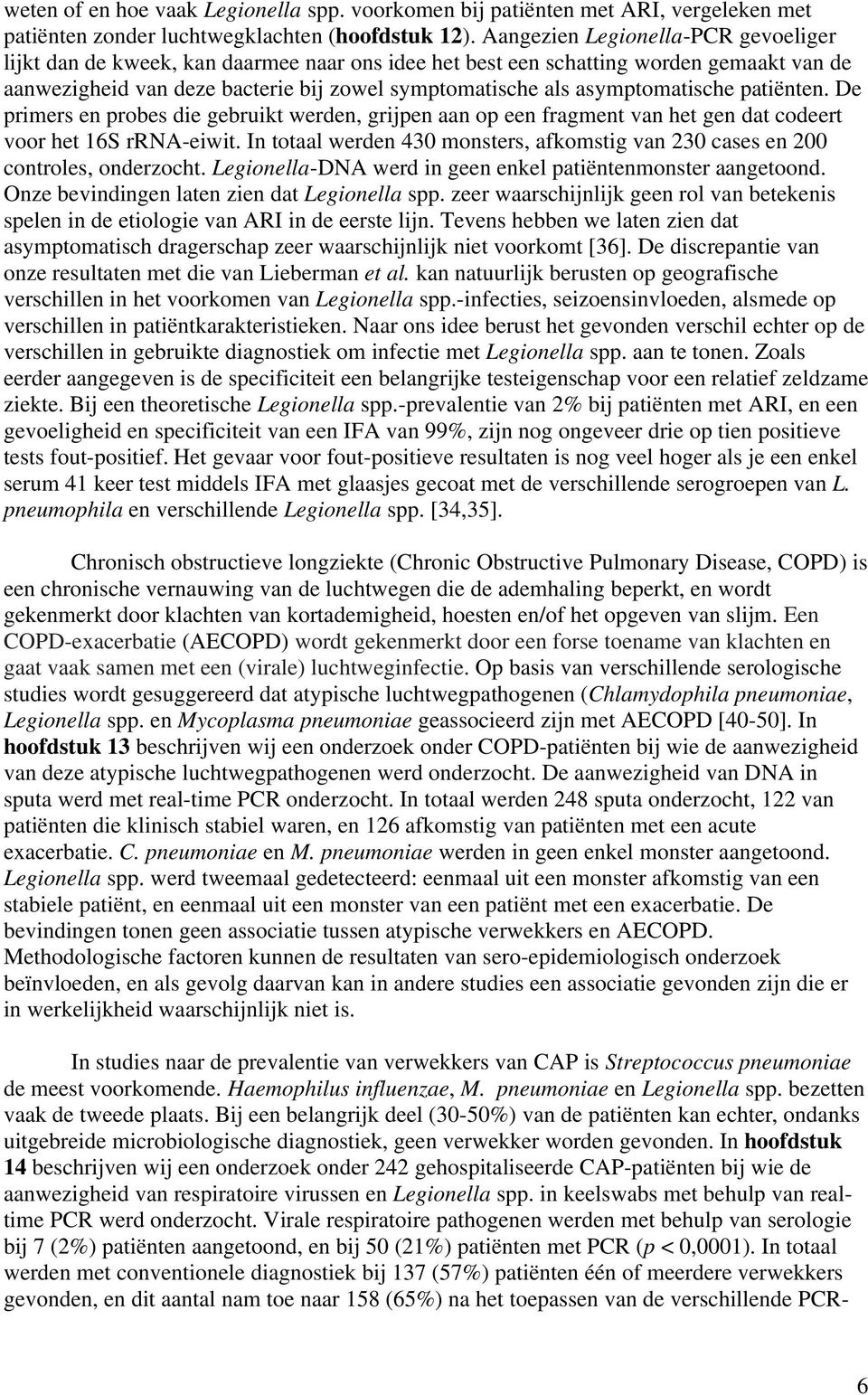 asymptomatische patiënten. De primers en probes die gebruikt werden, grijpen aan op een fragment van het gen dat codeert voor het 16S rrna-eiwit.