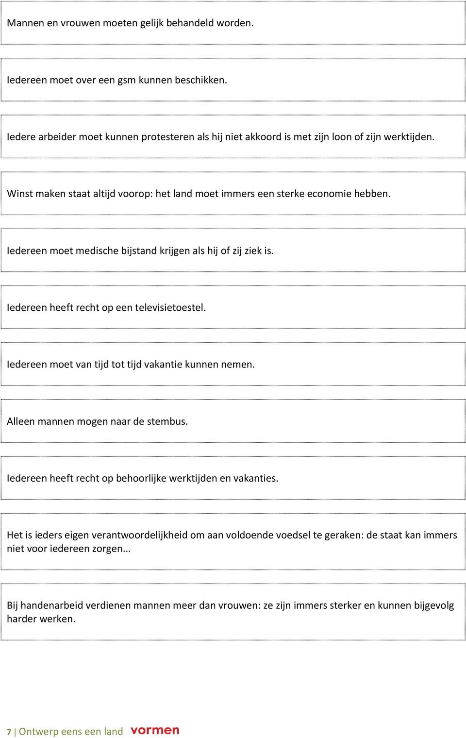 Iedereen moet van tijd tot tijd vakantie kunnen nemen. Alleen mannen mogen naar de stembus. Iedereen heeft recht op behoorlijke werktijden en vakanties.