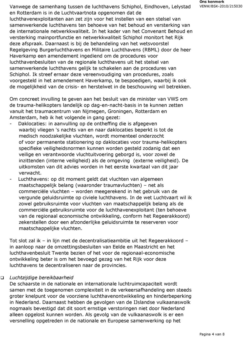 In het kader van het Convenant Behoud en versterking mainportfunctie en netwerkkwaliteit Schiphol monitort het Rijk deze afspraak.