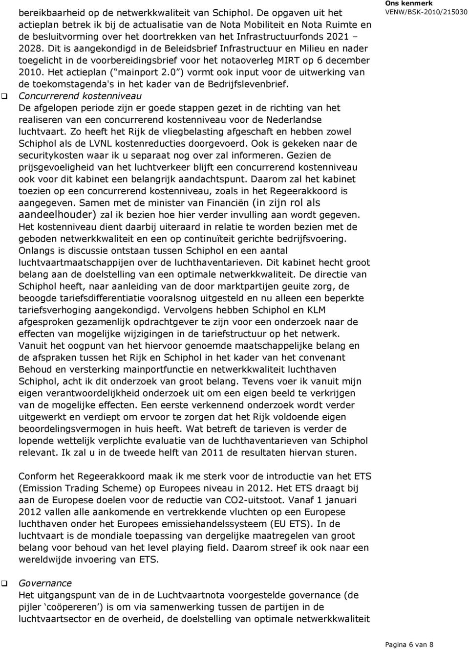 Dit is aangekondigd in de Beleidsbrief Infrastructuur en Milieu en nader toegelicht in de voorbereidingsbrief voor het notaoverleg MIRT op 6 december 2010. Het actieplan ( mainport 2.