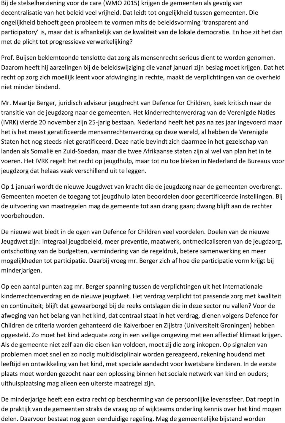 En hoe zit het dan met de plicht tot progressieve verwerkelijking? Prof. Buijsen beklemtoonde tenslotte dat zorg als mensenrecht serieus dient te worden genomen.