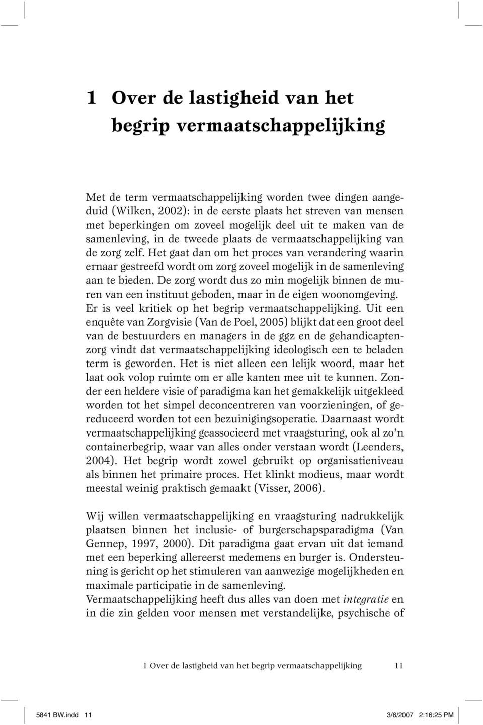 Het gaat dan om het proces van verandering waarin ernaar gestreefd wordt om zorg zoveel mogelijk in de samenleving aan te bieden.