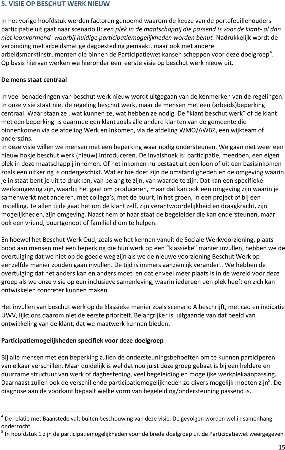 Nadrukkelijk wordt de verbinding met arbeidsmatige dagbesteding gemaakt, maar ook met andere arbeidsmarktinstrumenten die binnen de Participatiewet kansen scheppen voor deze doelgroep 4.