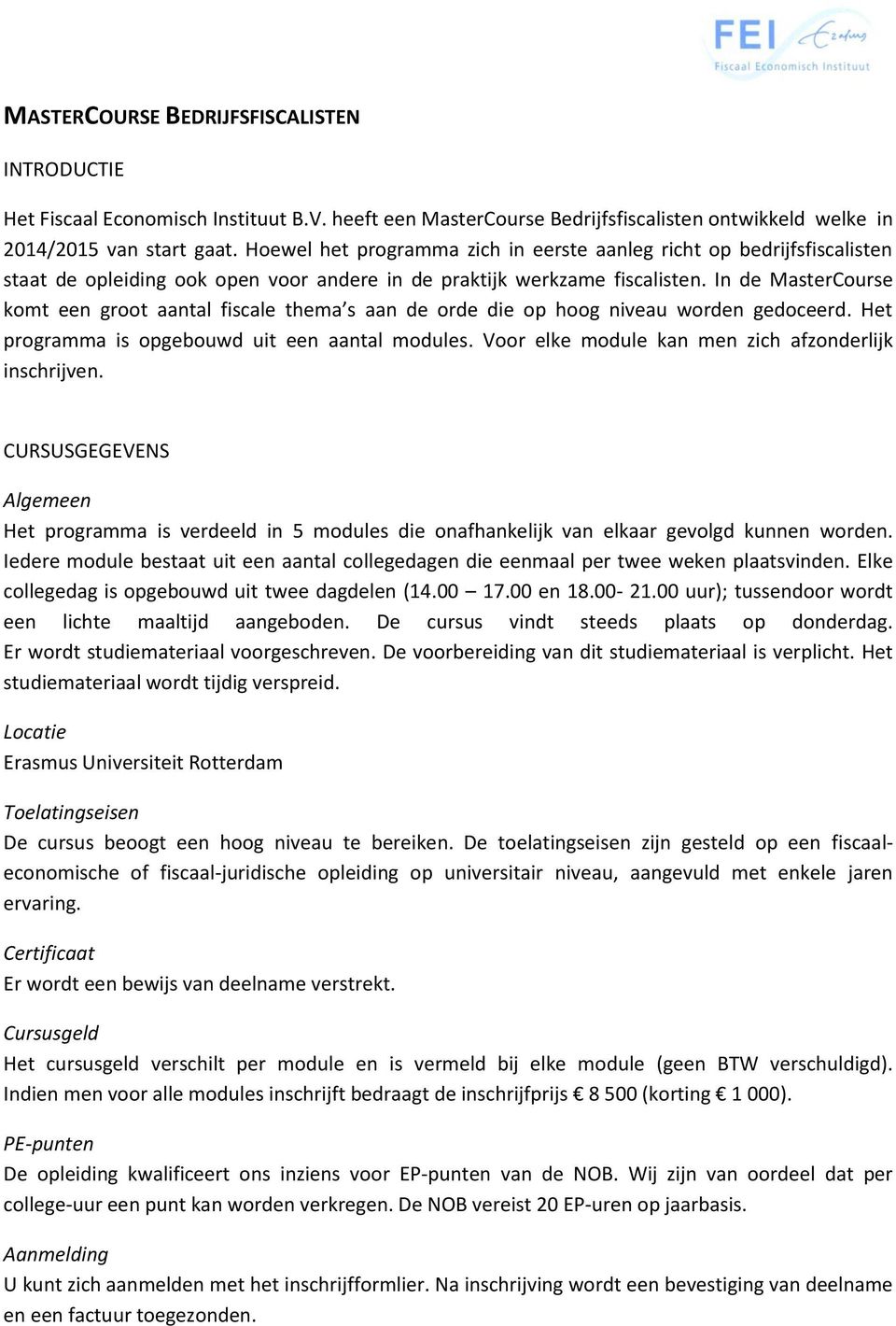 In de MasterCourse komt een groot aantal fiscale thema s aan de orde die op hoog niveau worden gedoceerd. Het programma is opgebouwd uit een aantal modules.