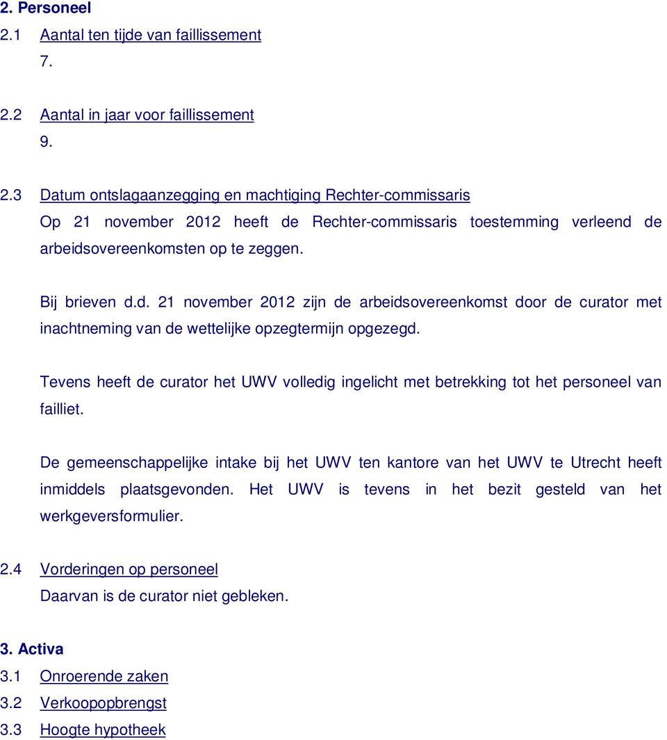 Tevens heeft de curator het UWV volledig ingelicht met betrekking tot het personeel van failliet.