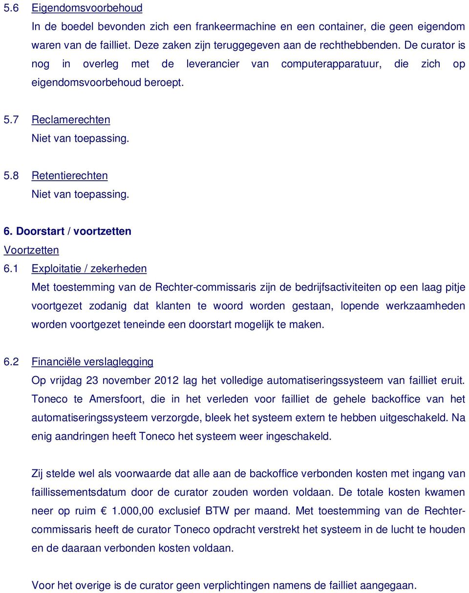 1 Exploitatie / zekerheden Met toestemming van de Rechter-commissaris zijn de bedrijfsactiviteiten op een laag pitje voortgezet zodanig dat klanten te woord worden gestaan, lopende werkzaamheden