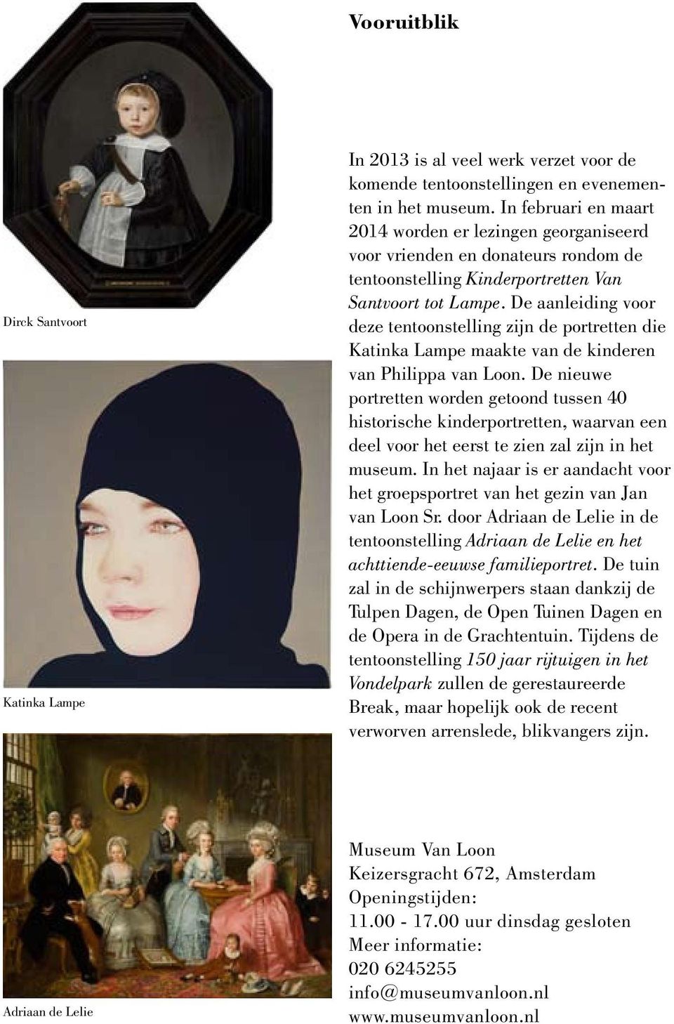 De aanleiding voor deze tentoonstelling zijn de portretten die Katinka Lampe maakte van de kinderen van Philippa van Loon.