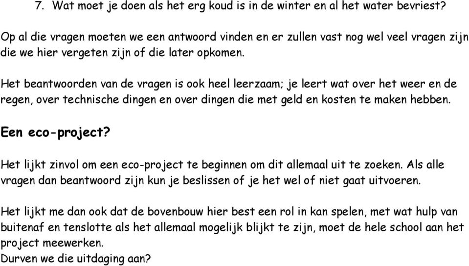 Het beantwoorden van de vragen is ook heel leerzaam; je leert wat over het weer en de regen, over technische dingen en over dingen die met geld en kosten te maken hebben. Een eco-project?