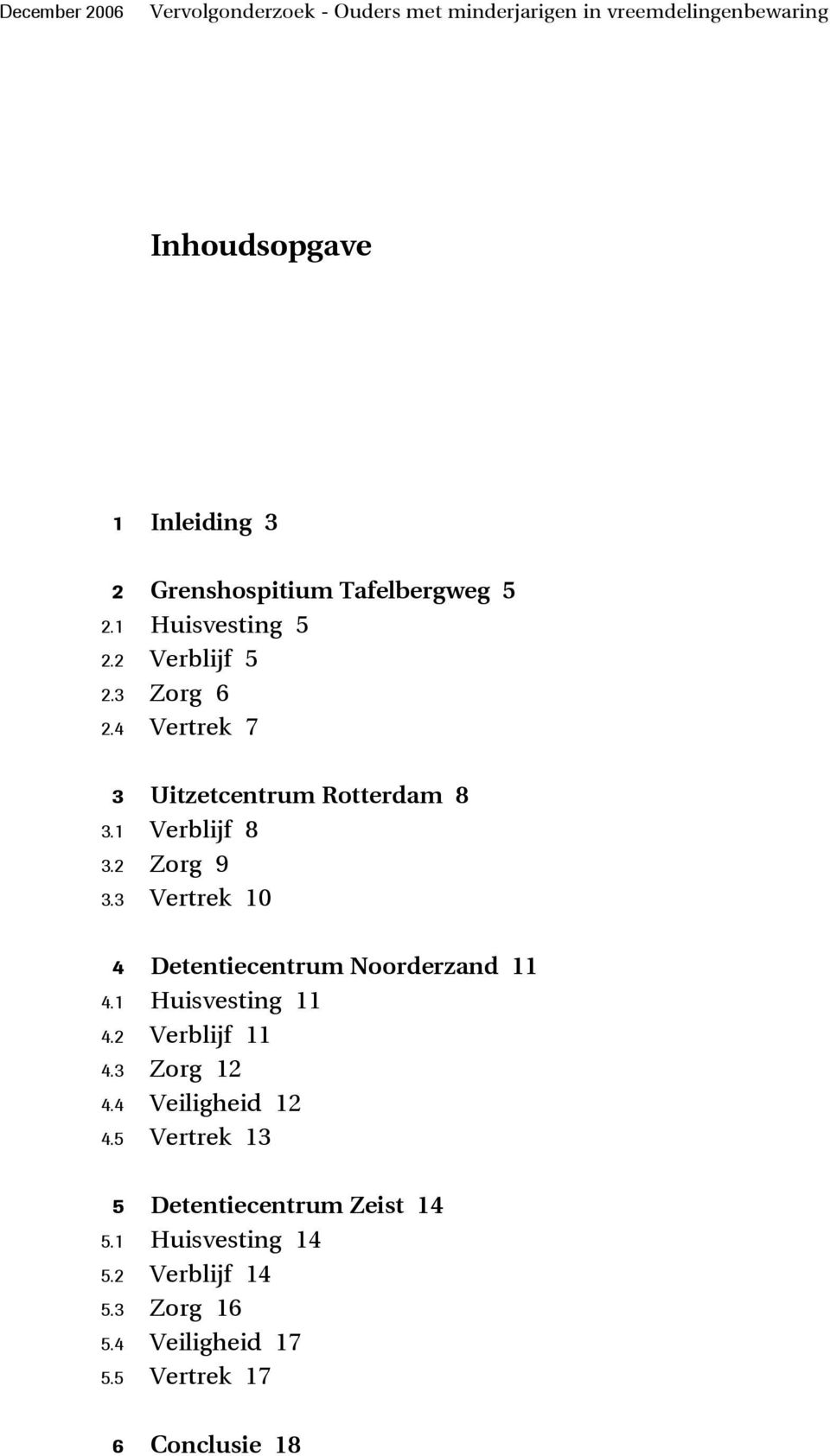 3 Vertrek 10 4 Detentiecentrum Noorderzand 11 4.1 Huisvesting 11 4.2 Verblijf 11 4.3 Zorg 12 4.