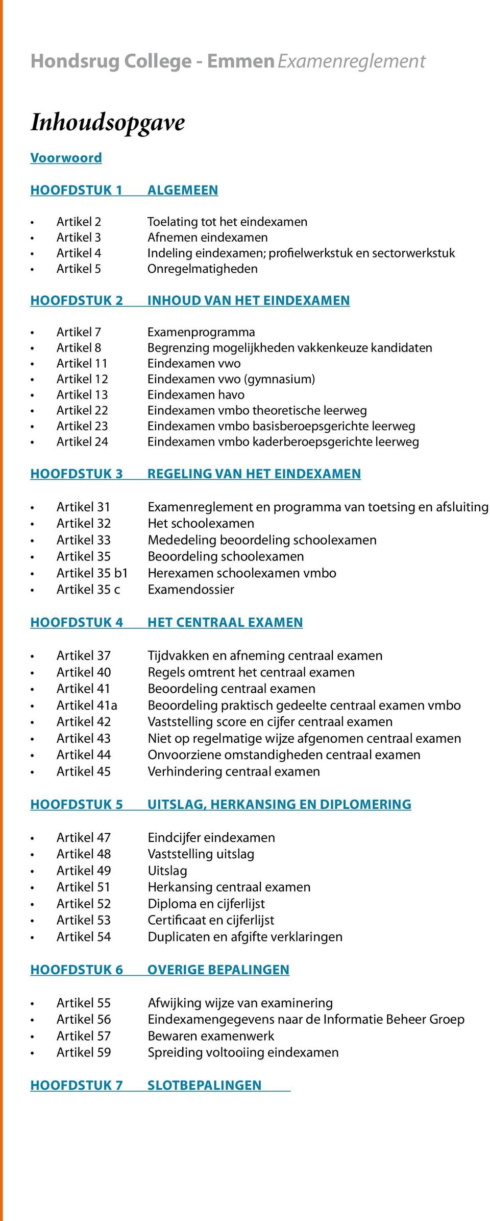 (gymnasium) Artikel 13 Eindexamen havo Artikel 22 Eindexamen vmbo theoretische leerweg Artikel 23 Eindexamen vmbo basisberoepsgerichte leerweg Artikel 24 Eindexamen vmbo kaderberoepsgerichte leerweg