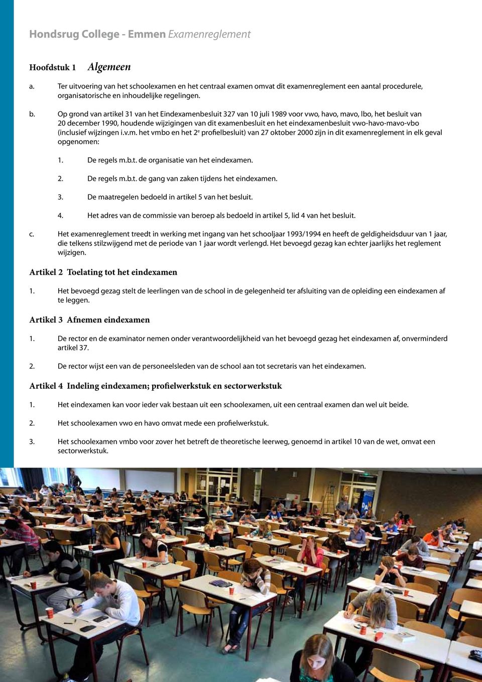 vwo-havo-mavo-vbo (inclusief wijzingen i.v.m. het vmbo en het 2 e profielbesluit) van 27 oktober 2000 zijn in dit examenreglement in elk geval opgenomen: 1. De regels m.b.t. de organisatie van het eindexamen.