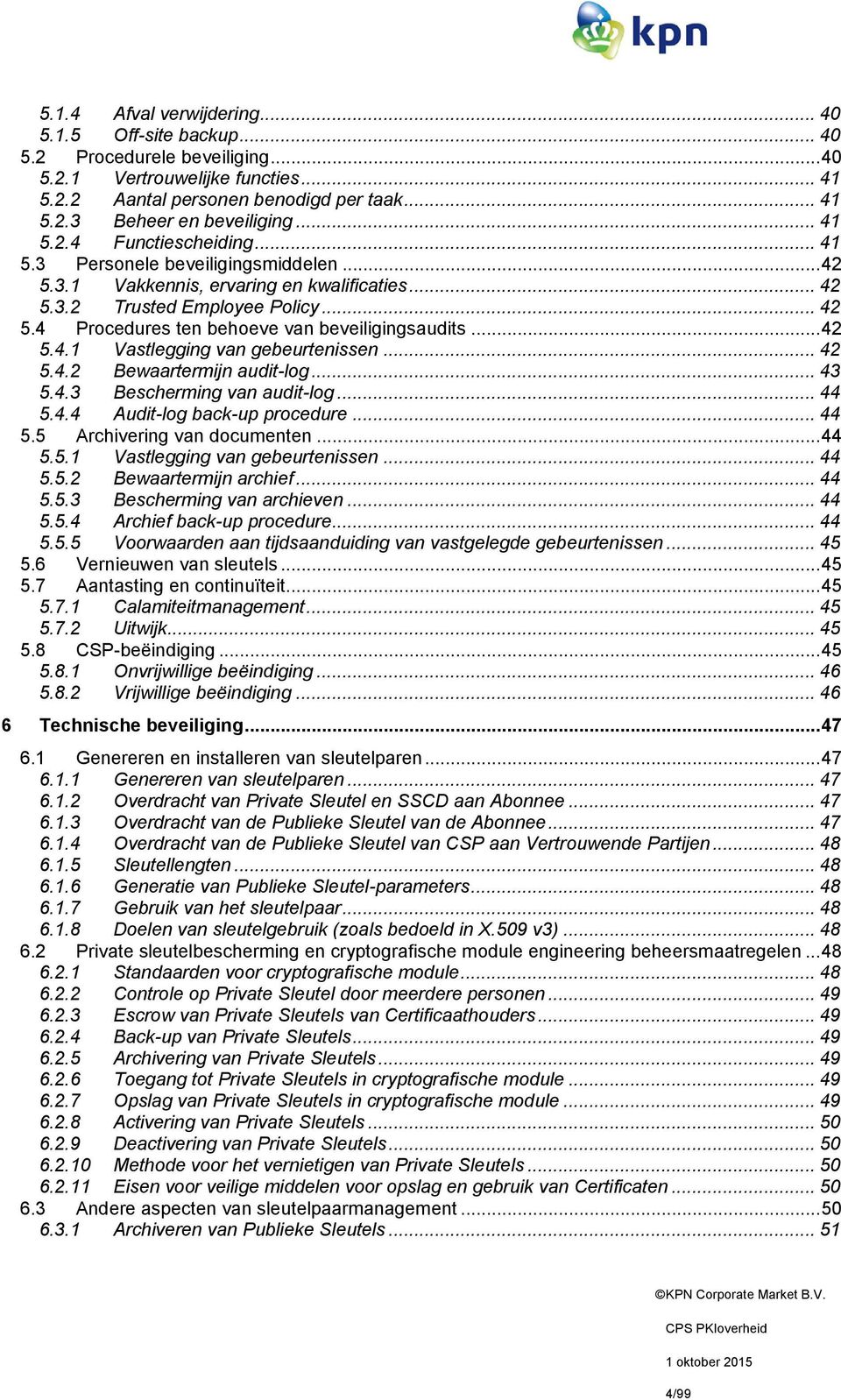 .. 42 5.4.1 Vastlegging van gebeurtenissen... 42 5.4.2 Bewaartermijn audit-log... 43 5.4.3 Bescherming van audit-log... 44 5.4.4 Audit-log back-up procedure... 44 5.5 Archivering van documenten... 44 5.5.1 Vastlegging van gebeurtenissen... 44 5.5.2 Bewaartermijn archief.