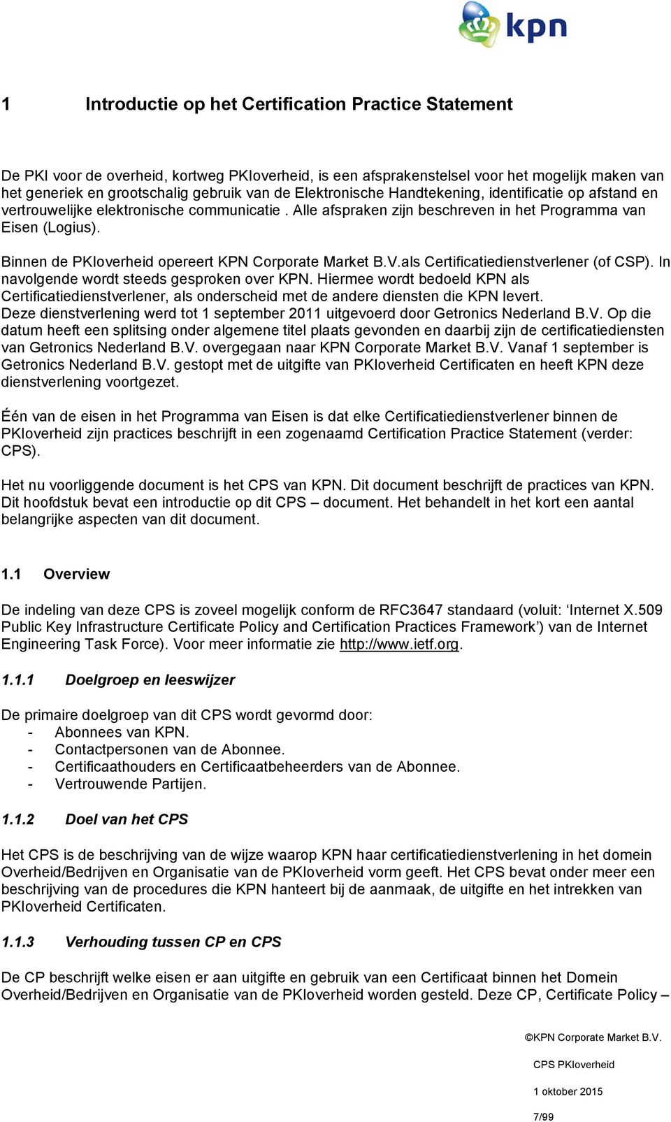 Binnen de PKIoverheid opereert KPN Corporate Market B.V.als Certificatiedienstverlener (of CSP). In navolgende wordt steeds gesproken over KPN.