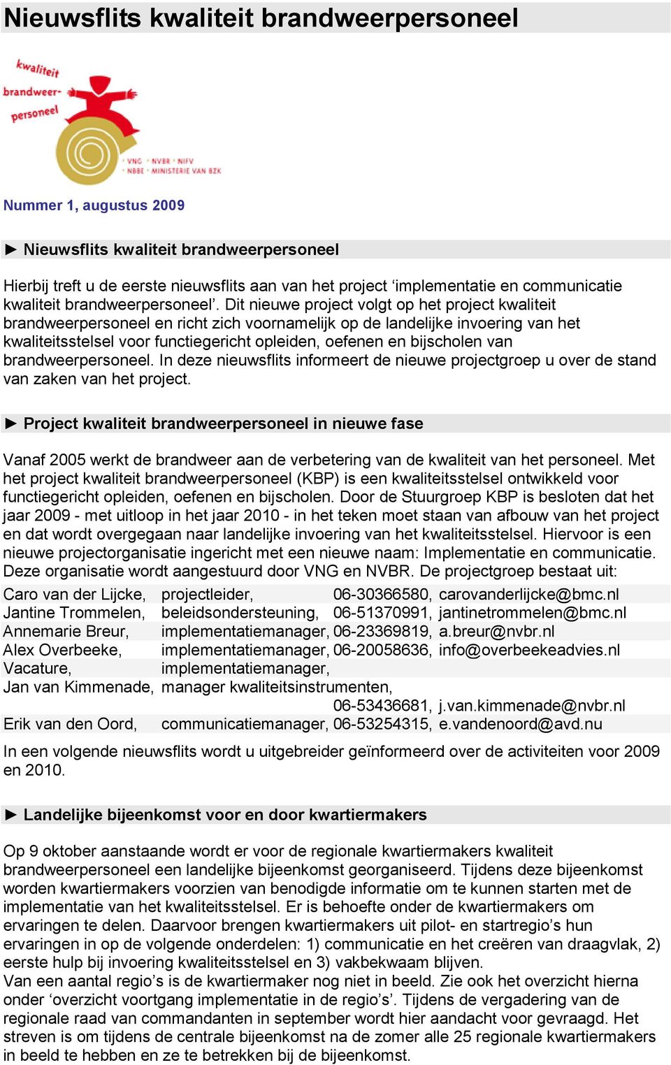 Dit nieuwe project volgt op het project kwaliteit brandweerpersoneel en richt zich voornamelijk op de landelijke invoering van het kwaliteitsstelsel voor functiegericht opleiden, oefenen en