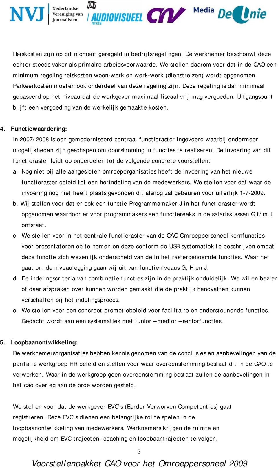 Deze regeling is dan minimaal gebaseerd op het niveau dat de werkgever maximaal fiscaal vrij mag vergoeden. Uitgangspunt blijft een vergoeding van de werkelijk gemaakte kosten. 4.