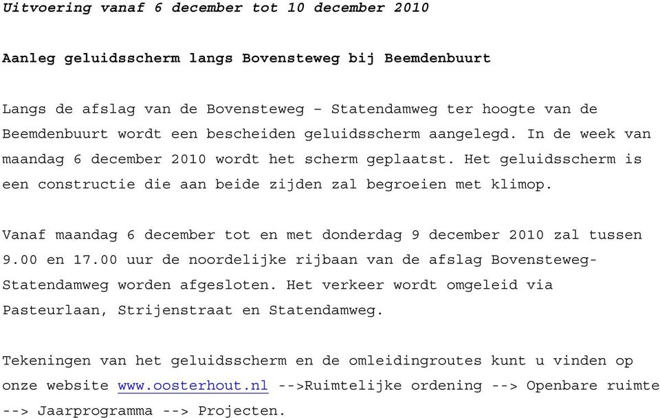 Vanaf maandag 6 december tot en met donderdag 9 december 2010 zal tussen 9.00 en 17.00 uur de noordelijke rijbaan van de afslag Bovensteweg- Statendamweg worden afgesloten.