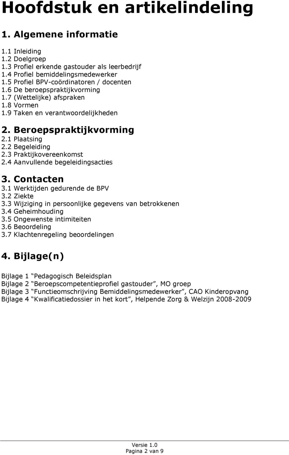 3 Praktijkovereenkomst 2.4 Aanvullende begeleidingsacties 3. Contacten 3.1 Werktijden gedurende de BPV 3.2 Ziekte 3.3 Wijziging in persoonlijke gegevens van betrokkenen 3.4 Geheimhouding 3.