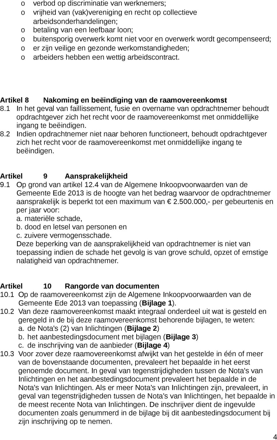 1 In het geval van faillissement, fusie en vername van pdrachtnemer behudt pdrachtgever zich het recht vr de raamvereenkmst met nmiddellijke ingang te beëindigen. 8.