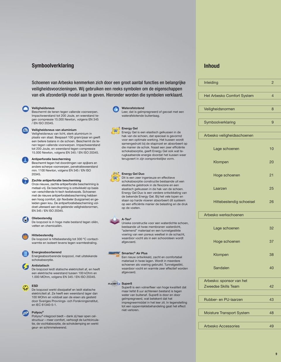 Inleiding 2 Het Arbesko Comfort System 4 Veiligheidsneus Beschermt de tenen tegen vallende voorwerpen. Impactweerstand tot 200 Joule, en weerstand tegen compressie 15.