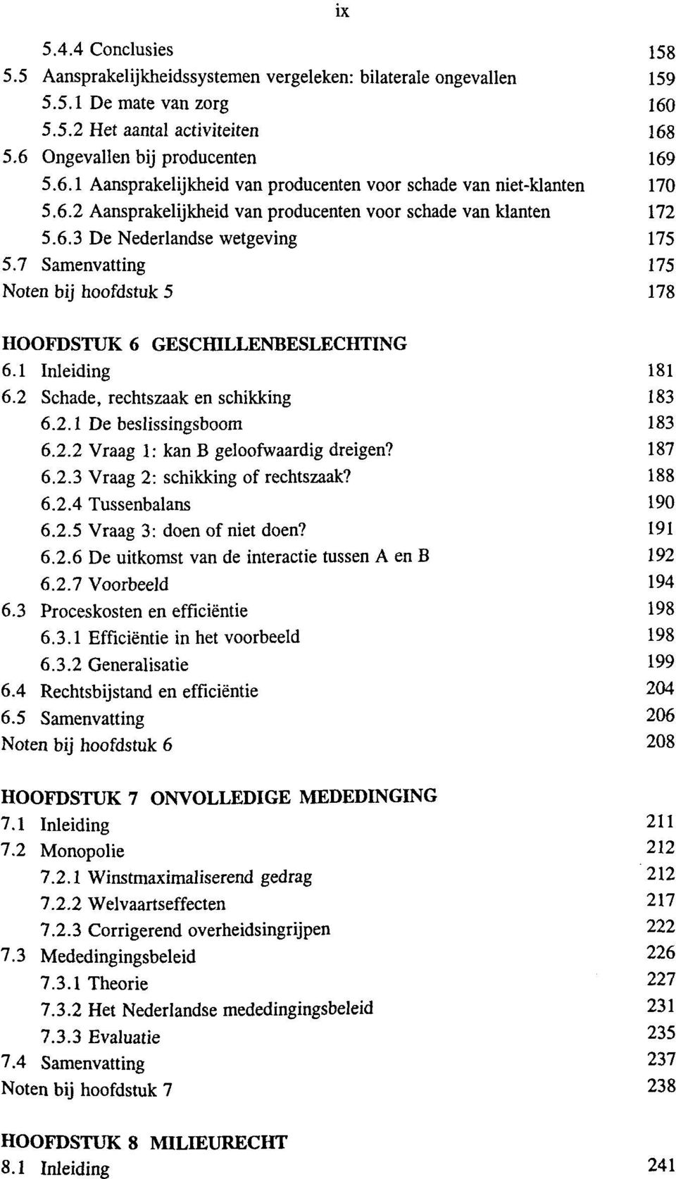 1 Inleiding 181 6.2 Schade, rechtszaak en schikking 183 6.2.1 De beslissingsboom 183 6.2.2 Vraag 1: kan B geloofwaardig dreigen? 187 6.2.3 Vraag 2: schikking of rechtszaak? 188 6.2.4 Tussenbalans 190 6.